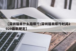 【深圳福田什么路限行/深圳福田限行时间2020最新规定】