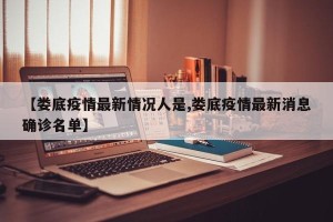 【娄底疫情最新情况人是,娄底疫情最新消息确诊名单】