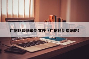 广信区疫情最新文件（广信区新增病例）