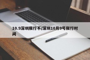 10.9深圳限行不/深圳10月9号限行时间