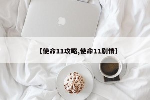 【使命11攻略,使命11剧情】