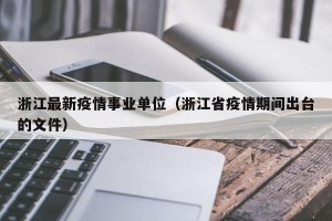 浙江最新疫情事业单位（浙江省疫情期间出台的文件）