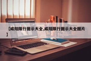 【咸阳限行图示大全,咸阳限行图示大全图片】