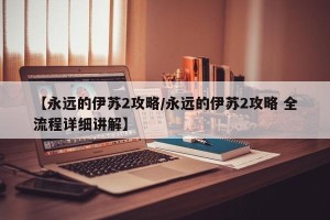 【永远的伊苏2攻略/永远的伊苏2攻略 全流程详细讲解】