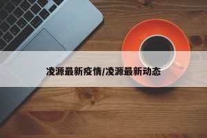 凌源最新疫情/凌源最新动态