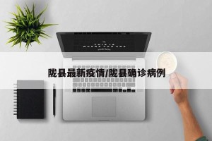 陇县最新疫情/陇县确诊病例
