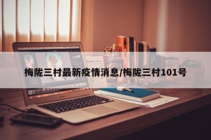 梅陇三村最新疫情消息/梅陇三村101号