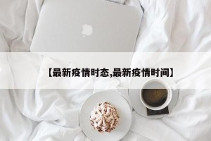【最新疫情时态,最新疫情时间】