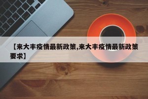 【来大丰疫情最新政策,来大丰疫情最新政策要求】