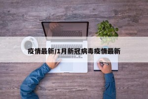 疫情最新/1月新冠病毒疫情最新