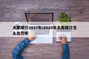 太原限行2017年/2020年太原限行怎么处罚呢