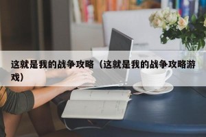 这就是我的战争攻略（这就是我的战争攻略游戏）