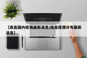【南昌国内疫情最新消息/南昌疫情分布最新消息】