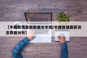 【中国疫情最新数据文字版/中国疫情最新消息数据分析】