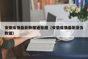 安徽疫情最新数据通报图（安徽疫情最新报告数据）