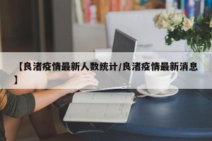 【良渚疫情最新人数统计/良渚疫情最新消息】