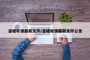 温塘疫情最新文件/温塘疫情最新文件公告