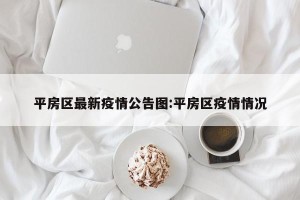 平房区最新疫情公告图:平房区疫情情况