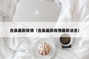 吉县最新疫情（吉县最新疫情最新消息）