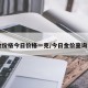 【金价格今日价格一克/今日金价查询一克】