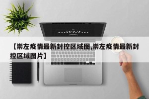 【崇左疫情最新封控区域图,崇左疫情最新封控区域图片】