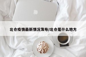北仓疫情最新情况发布/北仓是什么地方