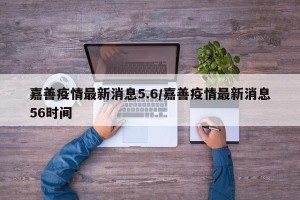 嘉善疫情最新消息5.6/嘉善疫情最新消息56时间