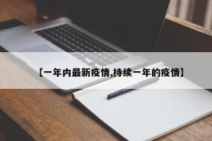 【一年内最新疫情,持续一年的疫情】