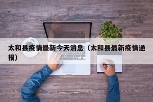太和县疫情最新今天消息（太和县最新疫情通报）