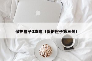 保护橙子3攻略（保护橙子第三关）