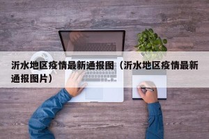 沂水地区疫情最新通报图（沂水地区疫情最新通报图片）