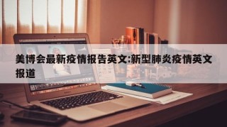 美博会最新疫情报告英文:新型肺炎疫情英文报道