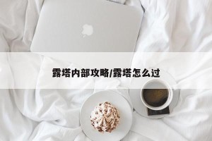 露塔内部攻略/露塔怎么过