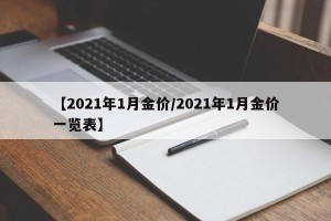 【2021年1月金价/2021年1月金价一览表】