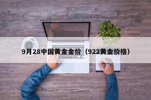 9月28中国黄金金价（922黄金价格）