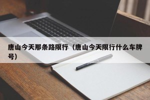 唐山今天那条路限行（唐山今天限行什么车牌号）