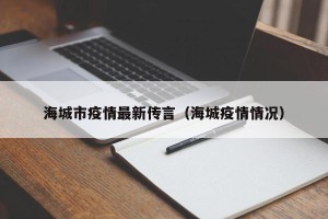海城市疫情最新传言（海城疫情情况）