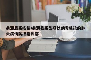 翁源最新疫情/翁源县新型冠状病毒感染的肺炎疫情防控指挥部