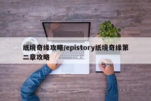 纸境奇缘攻略/epistory纸境奇缘第二章攻略